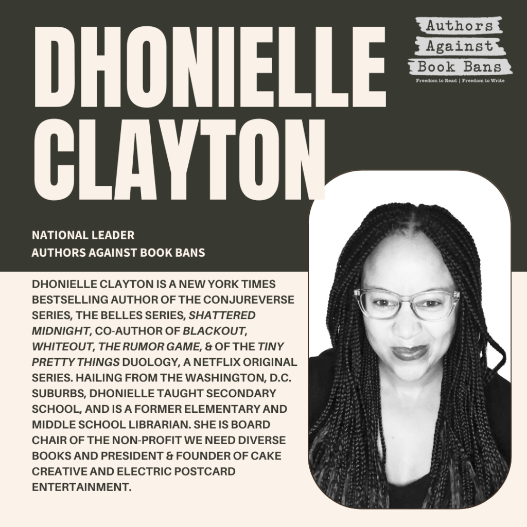 Dhonielle Clayton is a New York Times bestselling author of The Conjureverse series, The Belles series, Shattered Midnight, co-author of Blackout, Whiteout, The Rumor Game, and of the Tiny Pretty Things duology, a Netflix original series. She hails from the Washington, D.C. suburbs on the Maryland side. She taught secondary school for several years, and is a former elementary and middle school librarian. She is Board Chair of the non-profit We Need Diverse Books. She is the President and founder of Cake Creative and Electric Postcard Entertainment, IP story companies creating diverse books for all ages. She’s an avid traveler, and always on the hunt for magic and mischief. 